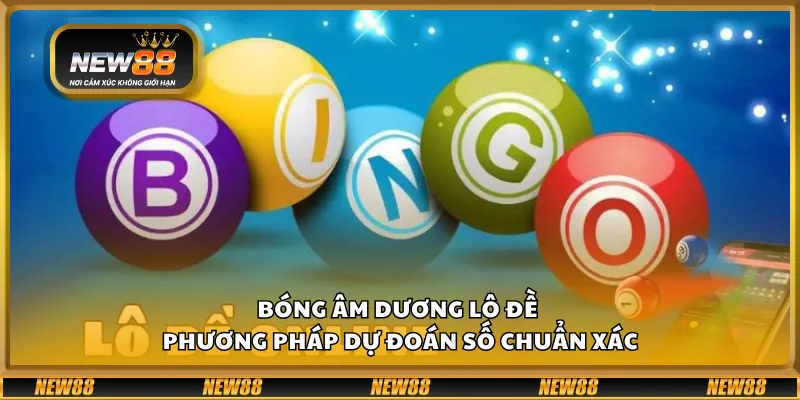 Bóng âm dương lô đề - Phương pháp dự đoán số chuẩn xác
