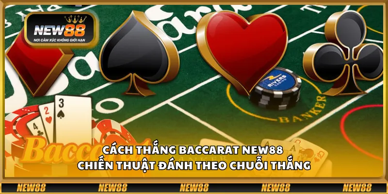 Cách thắng Baccarat New88 – Chiến thuật đánh theo chuỗi thắng